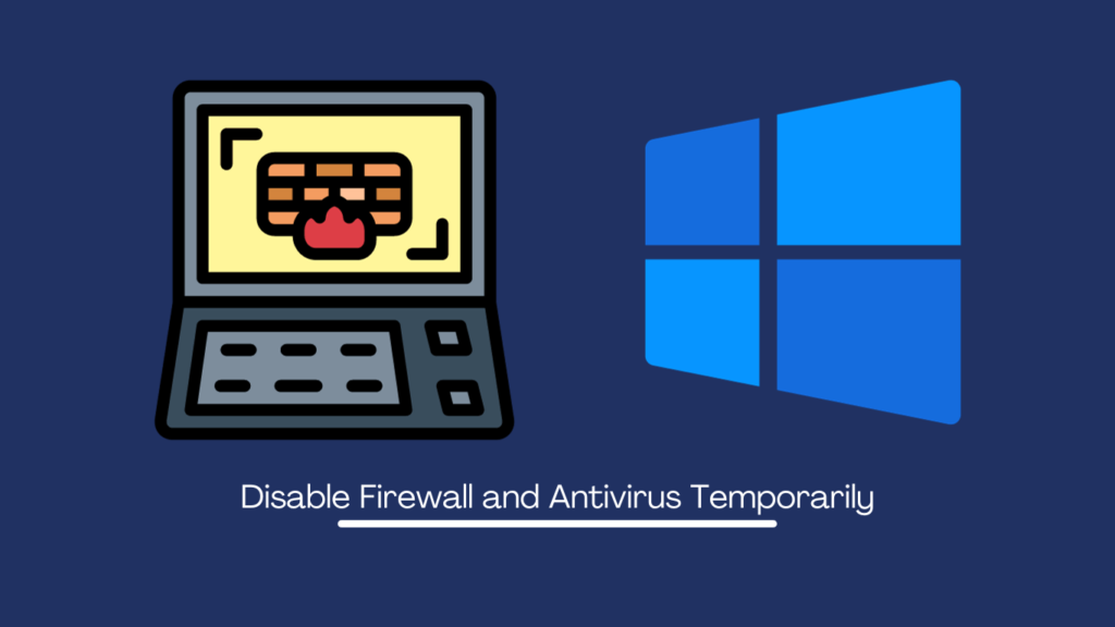 Disable Firewall and Antivirus Temporarily